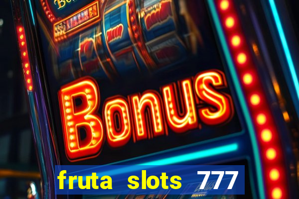 fruta slots 777 mega jackpot paga mesmo